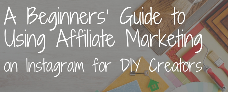 The beginners guide to using affiliate marketing on Instagram for DIY creators
